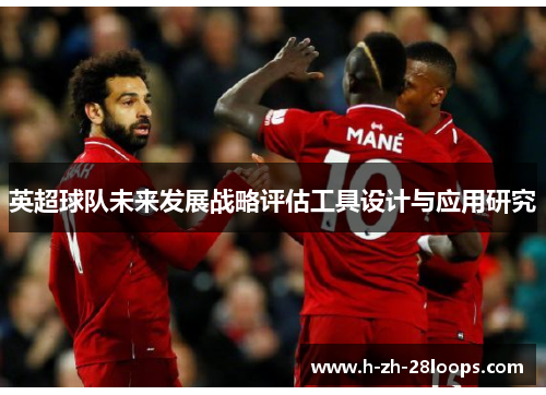 英超球队未来发展战略评估工具设计与应用研究 英超球队未来发展战略评估工具设计与应用研究