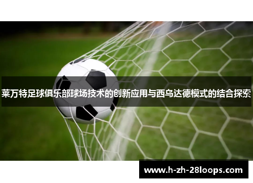 莱万特足球俱乐部球场技术的创新应用与西乌达德模式的结合探索 莱万特足球俱乐部球场技术的创新应用与西乌达德模式的结合探索