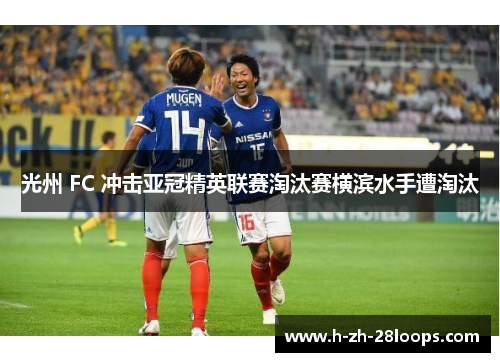光州 FC 冲击亚冠精英联赛淘汰赛横滨水手遭淘汰