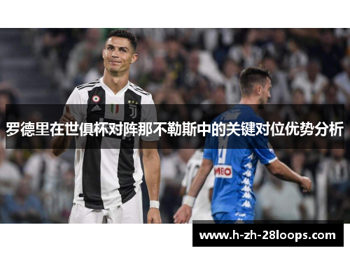 罗德里在世俱杯对阵那不勒斯中的关键对位优势分析 罗德里在世俱杯对阵那不勒斯中的关键对位优势分析